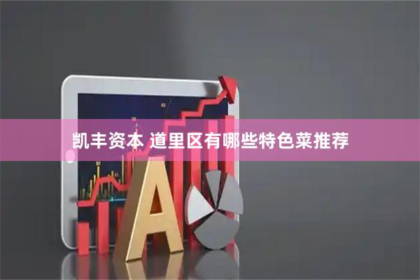 凯丰资本 道里区有哪些特色菜推荐
