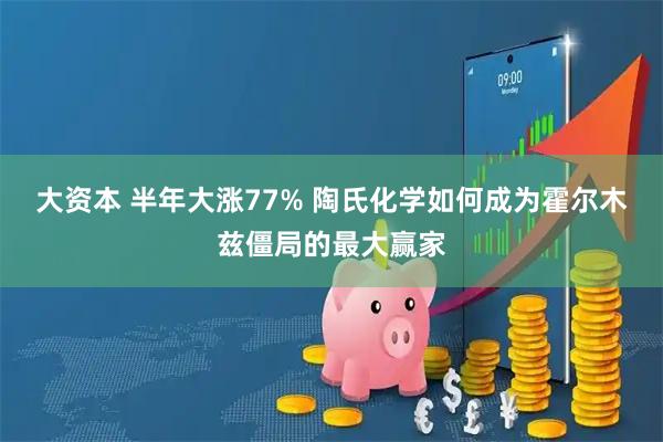 大资本 半年大涨77% 陶氏化学如何成为霍尔木兹僵局的最大赢家